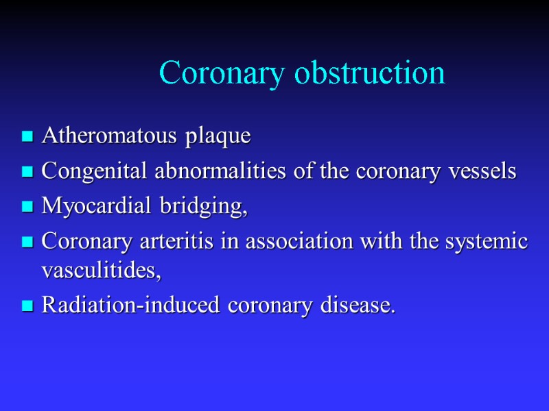 Coronary obstruction Atheromatous plaque Congenital abnormalities of the coronary vessels Myocardial bridging,  Coronary
